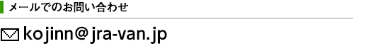 ���[���ɂ�邨�₢���킹 E-mail�Fkojinn@jra-van.jp